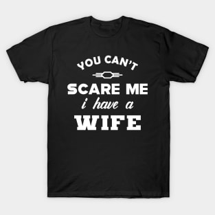 Husband - You can't scare me I have a wife T-Shirt